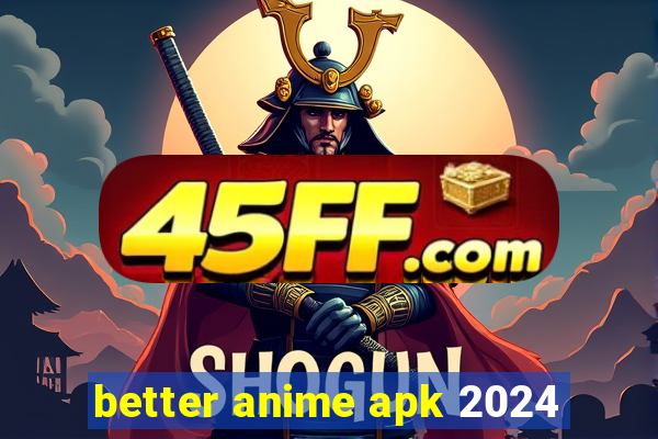 better anime apk 2024